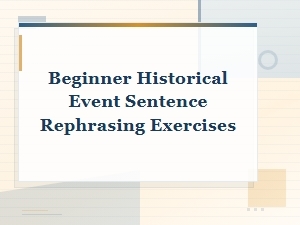 Beginner Historical Event Sentence Rephrasing Exercises for Practice