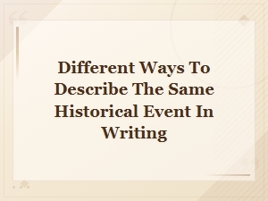 Rewriting Historical Events: Different Ways to Describe the Same Moment in Time