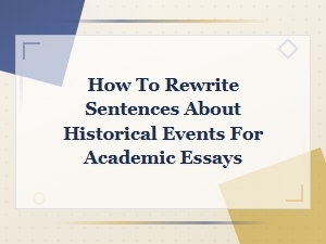 How to Rewrite Sentences About Historical Events for Academic Essays